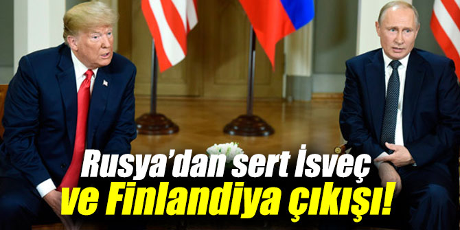 Rusya’dan sert İsveç ve Finlandiya çıkışı!