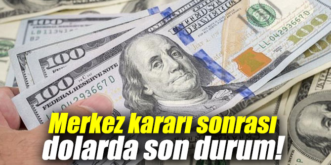 Merkez kararı sonrası dolarda son durum!