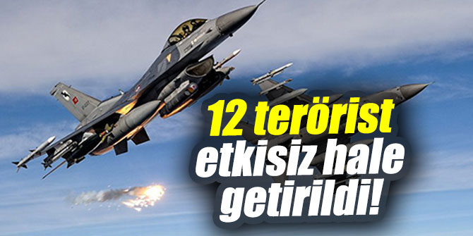 12 terörist etkisiz hâle getirildi!