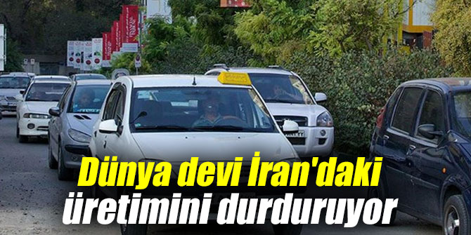 Dünya devi İran'daki üretimini durduruyor