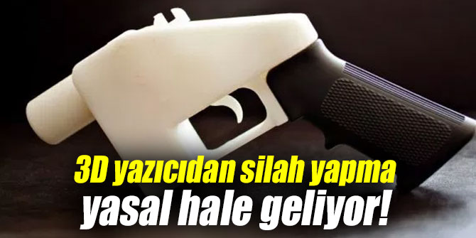 3D yazıcıdan silah yapma yasal hale geliyor!