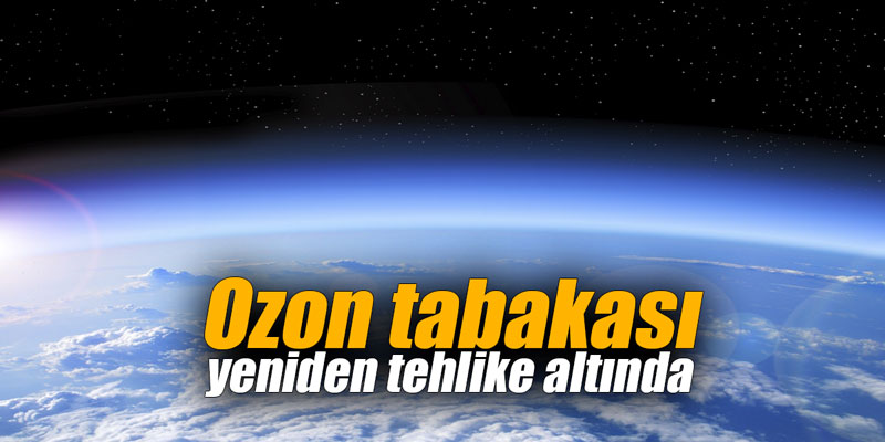Ozon tabakası yeniden tehlike altında
