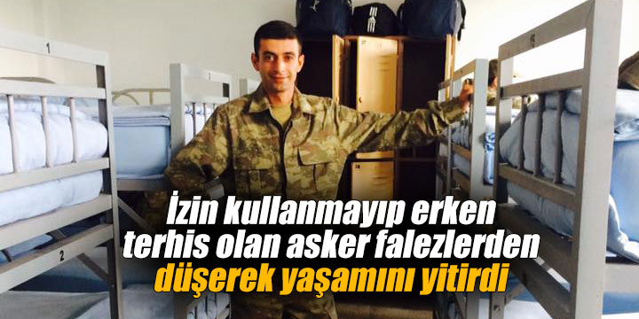 İzin kullanmayıp erken terhis olan asker falezlerden düşerek yaşamını yitirdi