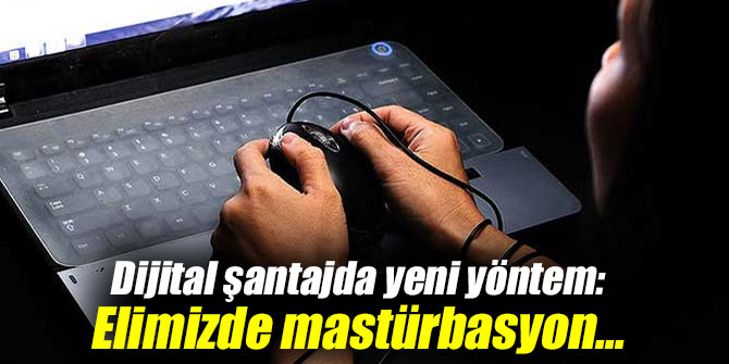 Dijital şantajda yeni yöntem: Elimizde mastürbasyon...