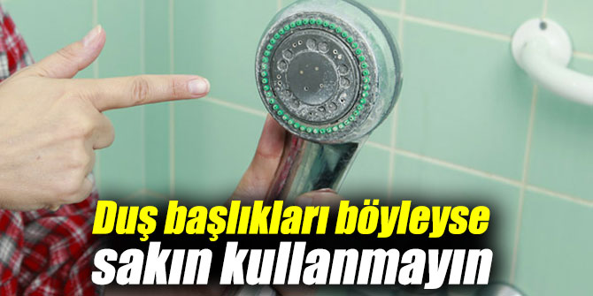 Duş başlıkları böyleyse sakın kullanmayın