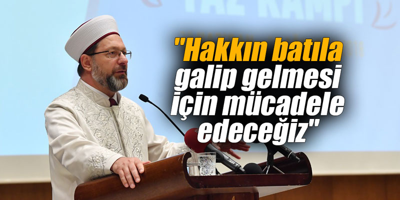 "Hakkın batıla galip gelmesi için mücadele edeceğiz"