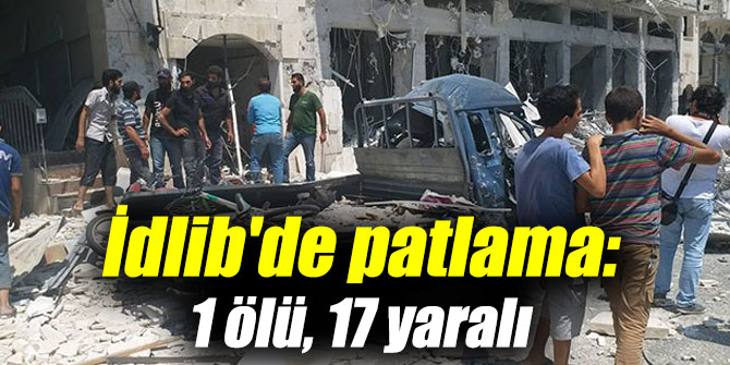 İdlib'de büyük patlama: 1 ölü, 17 yaralı