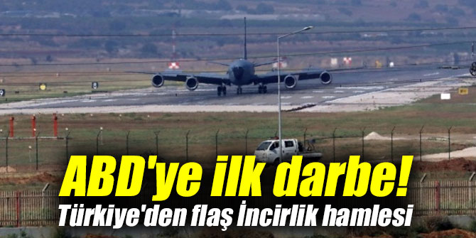 ABD'ye ilk darbe! Türkiye'den flaş İncirlik hamlesi