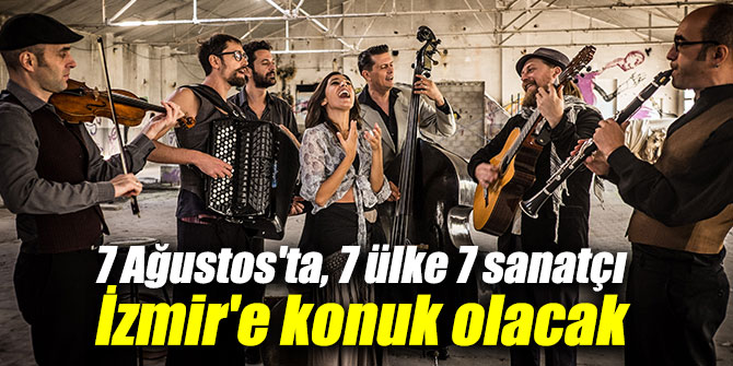 7 Ağustos'ta, 7 ülke 7 sanatçı İzmir'e konuk olacak