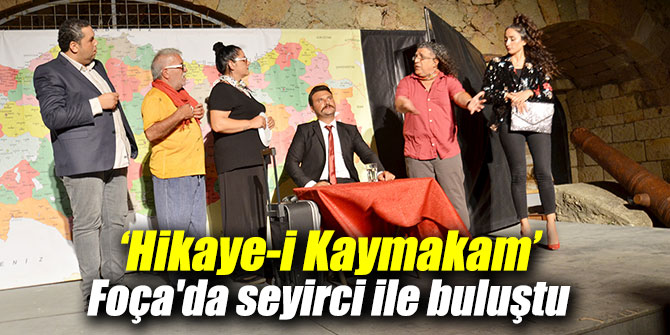 ‘HİKAYE-İ KAYMAKAM’ FOÇA'DA SEYİRCİ İLE BULUŞTU