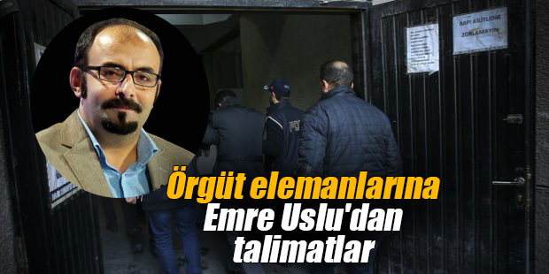 Örgüt elemanlarına Emre Uslu'dan talimatlar