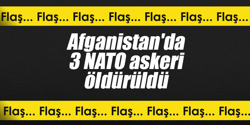 Afganistan'da 3 NATO askeri öldürüldü