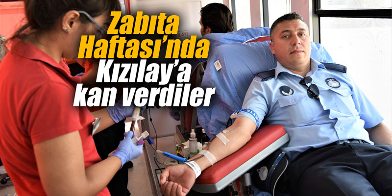Zabıta Haftası’nda Kızılay’a kan verdiler