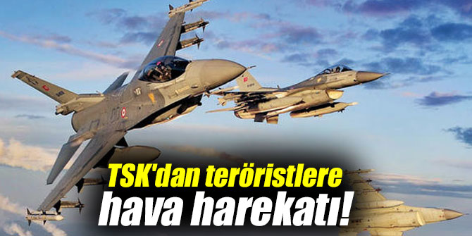 TSK'dan teröristlere hava harekatı!