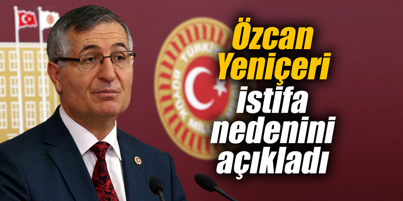 Özcan Yeniçeri istifa nedenini açıkladı