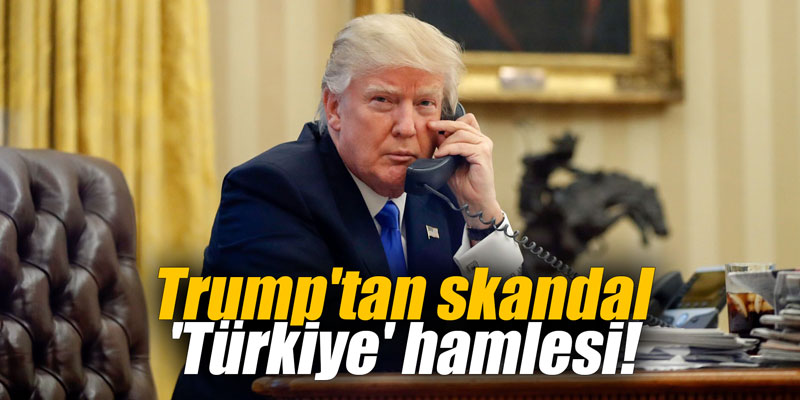 Trump'tan skandal 'Türkiye' hamlesi!
