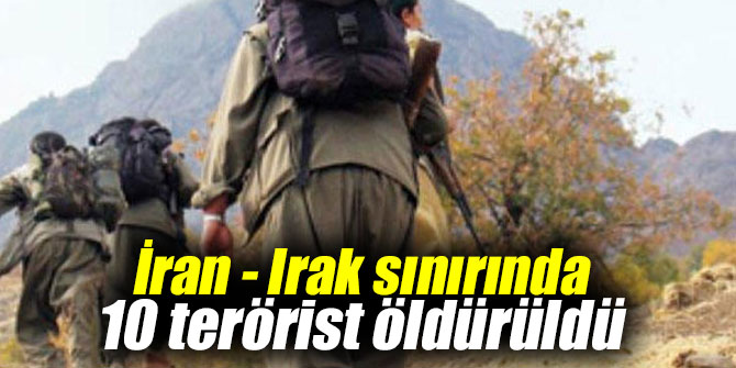 İran - Irak sınırında 10 terörist öldürüldü