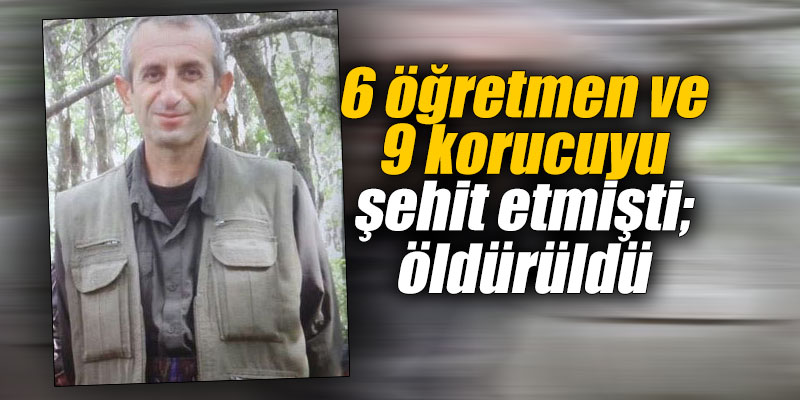 6 öğretmen ve 9 korucuyu şehit etmişti; öldürüldü