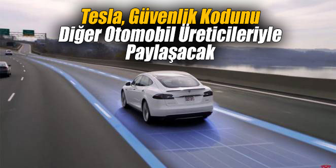 Tesla, Güvenlik Kodunu Diğer Otomobil Üreticileriyle Paylaşacak