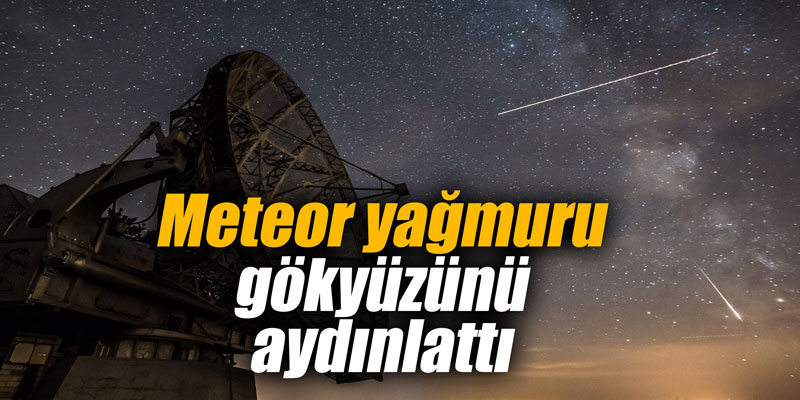 Meteor yağmuru gökyüzünü aydınlattı