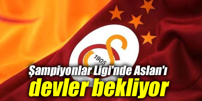 Şampiyonlar Ligi'nde Galatasaray'ı devler bekliyor
