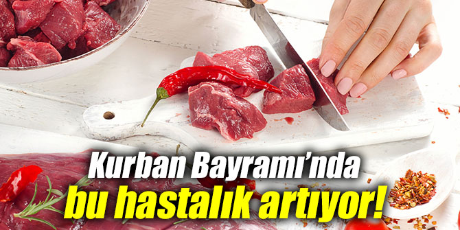 Dikkat! Kurban Bayramı’nda bu hastalık artıyor!