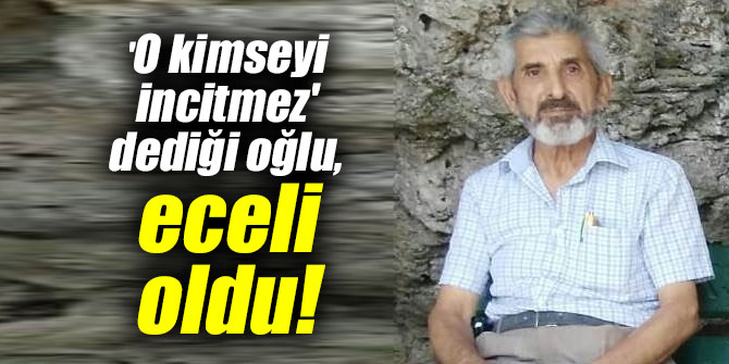 'O kimseyi incitmez' dediği oğlu, eceli oldu!
