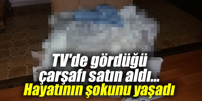 TV'de gördüğü çarşafı satın aldı.... Şoke oldu!