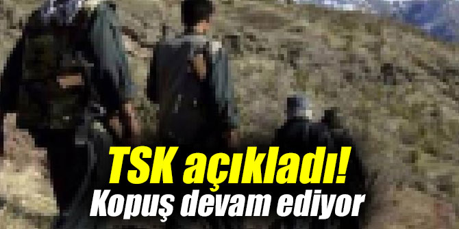 TSK açıkladı! Kopuş sürüyor