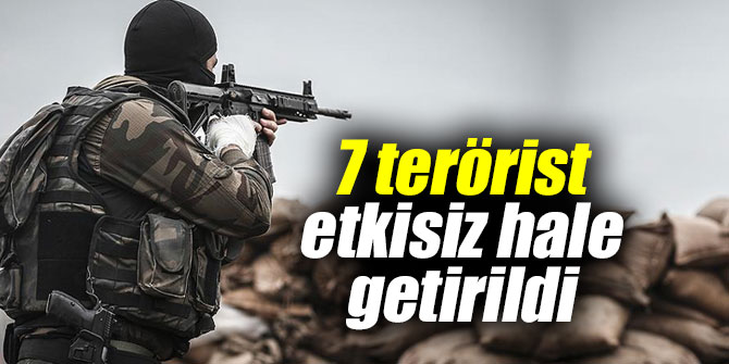 7 terörist etkisiz hale getirildi