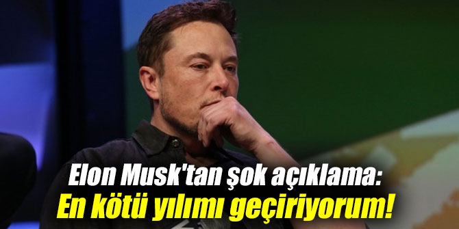 Elon Musk'tan şok açıklama: En kötü yılımı geçiriyorum!