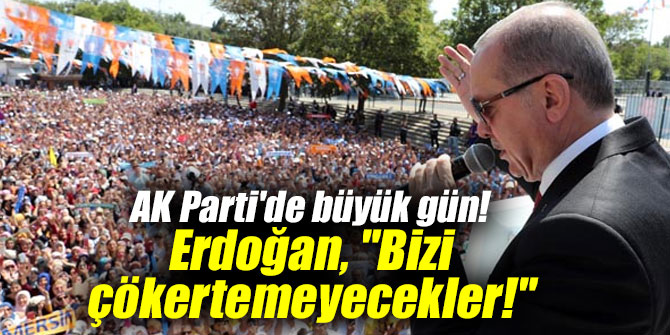 AK Parti'de büyük gün! Erdoğan, "Bizi çökertemeyecekler!"