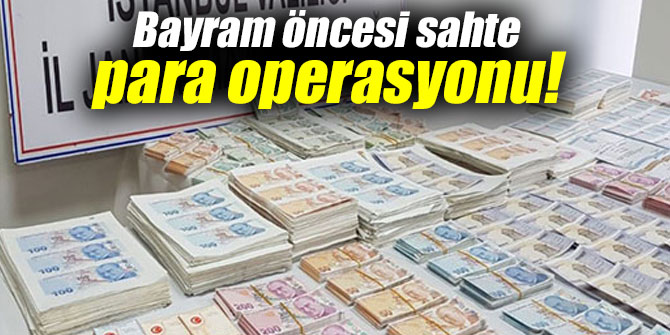 Bayram öncesi sahte para operasyonu!