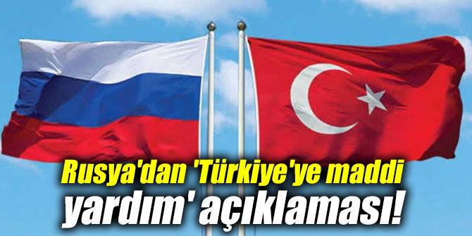 Rusya'dan flaş 'Türkiye'ye maddi yardım' açıklaması!