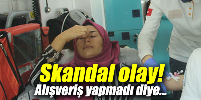 Skandal olay! Alışveriş yapmadı diye...