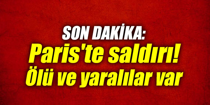 Son dakika: Paris'te saldırı! Ölü ve yaralılar var