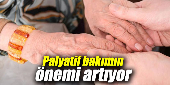 Palyatif bakımın önemi artıyor