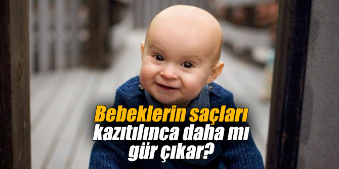 Bebeklerin saçları kazıtılınca daha mı gür çıkar?