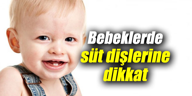 Bebeklerde süt dişlerine dikkat