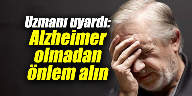 Uzmanı uyardı: Alzheimer olmadan önlem alın