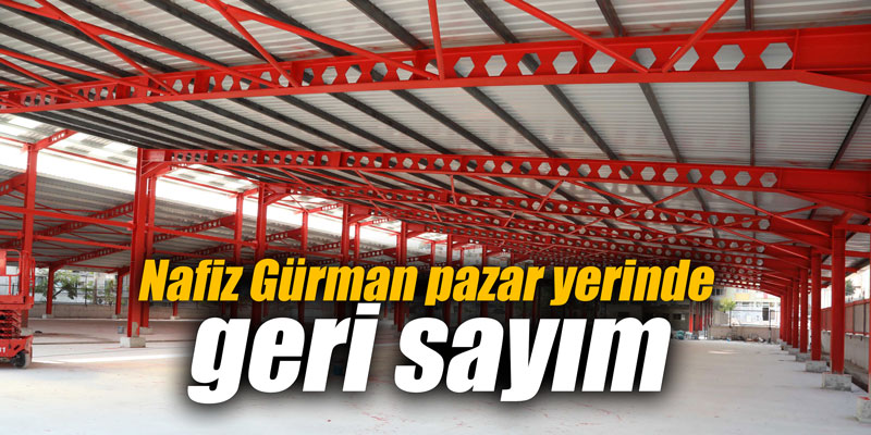 Nafiz Gürman pazar yerinde geri sayım