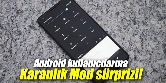 Google'dan Android kullanıcılarına Karanlık Mod sürprizi!