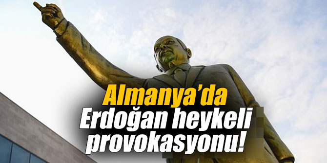 Almanya’da Erdoğan heykeli provokasyonu!