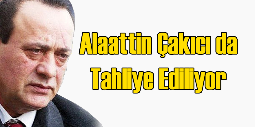 Alaattin Çakıcı da Tahliye Olacak