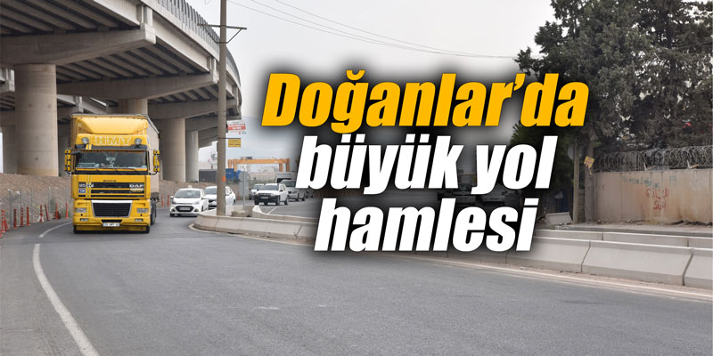 Doğanlar’da büyük yol hamlesi