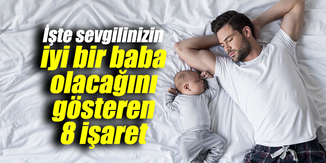 İşte sevgilinizin iyi bir baba olacağını gösteren 8 işaret