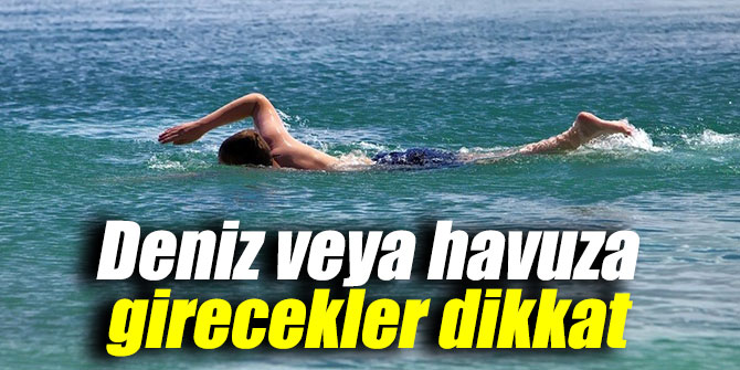 Uzmanı uyardı: Deniz veya havuza girecekler dikkat
