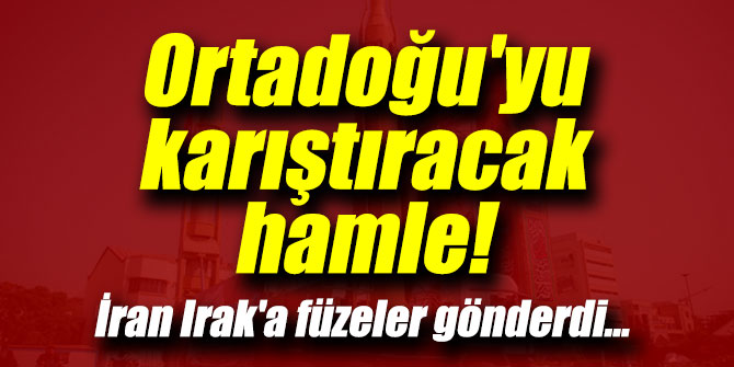 Ortadoğu'yu karıştıracak hamle! İran Irak'a füzeler gönderdi...