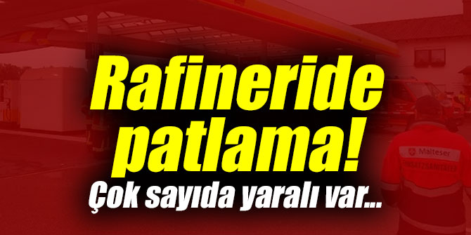 Rafineride patlama! Çok sayıda yaralı var...