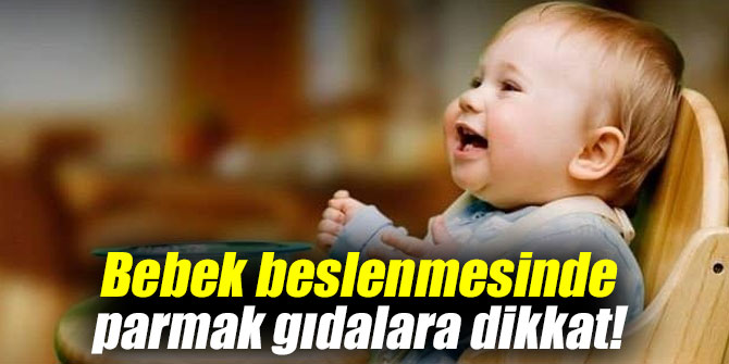 Bebek beslenmesinde parmak gıdalara dikkat!